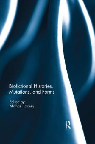 Knjiga Biofictional Histories, Mutations and Forms Michael Lackey