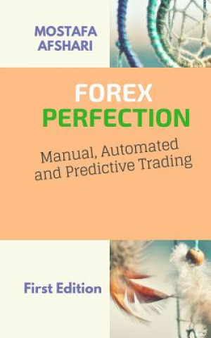 Könyv FOREX Perfection In Manual Automated And Predictive Trading Mostafa Afshari