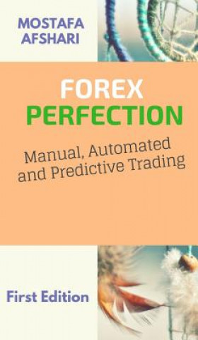 Kniha FOREX Perfection In Manual Automated And Predictive Trading Mostafa Afshari