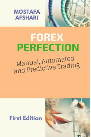 Kniha FOREX Perfection In Manual Automated And Predictive Trading Mostafa Afshari