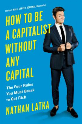 Knjiga How To Be A Capitalist Without Any Capital Nathan Latka