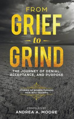 Knjiga From Grief to Grind Andrea  A Moore