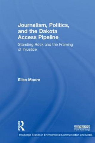 Kniha Journalism, Politics, and the Dakota Access Pipeline Ellen Moore