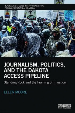 Kniha Journalism, Politics, and the Dakota Access Pipeline Ellen Moore