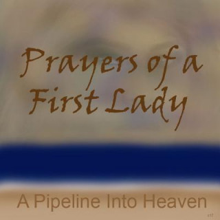 Carte Prayers Of A First Lady, A Pipeline Into Heaven danl