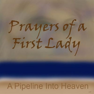 Książka Prayers Of A First Lady, A Pipeline Into Heaven danl