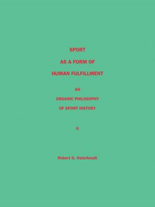 Книга Sport as a Form of Human Fulfillment an Organic Philosophy of Sport History Volume 2 Robert G. Osterhoudt