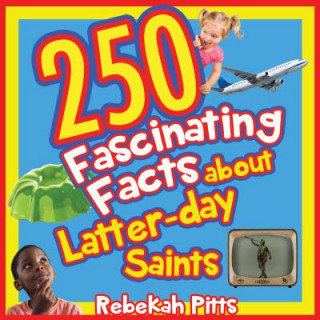 Carte 250 Fascinating Facts about Latter-Day Saints Rebekah Pitts