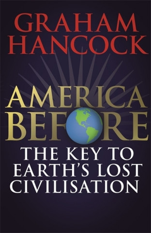 Könyv America Before: The Key to Earth's Lost Civilization Graham Hancock