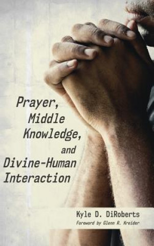 Boek Prayer, Middle Knowledge, and Divine-Human Interaction Kyle D. DiRoberts
