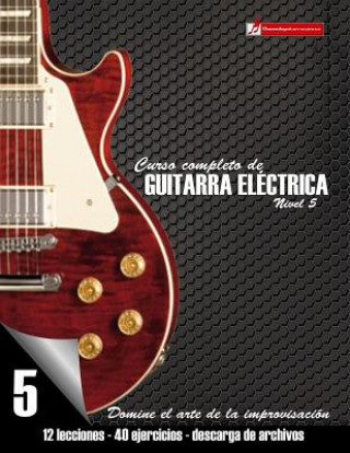 Kniha Curso completo de guitarra eléctrica nivel 5: Domine el arte de la improvisación Miguel Antonio Martinez Cuellar