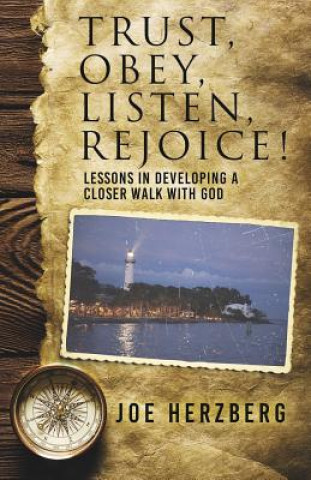 Kniha Trust, Obey, Listen, Rejoice! Lessons In Developing a Closer Walk With God Joe Herzberg