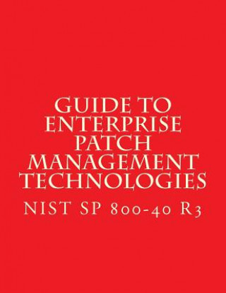 Carte NIST SP 800-40 R3 Guide to Enterprise Patch Management Technologies: NiST SP 800-40 R3 National Institute of Standards and Tech