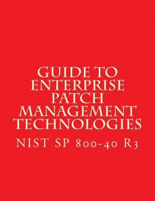 Book NIST SP 800-40 R3 Guide to Enterprise Patch Management Technologies: NiST SP 800-40 R3 National Institute of Standards and Tech