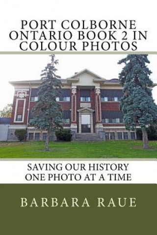 Kniha Port Colborne Ontario Book 2 in Colour Photos: Saving Our History One Photo at a Time Mrs Barbara Raue