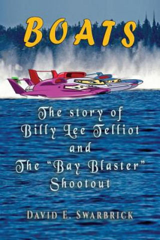 Könyv Boats The story of Billy Lee Telliot and the Bay Blaster Shootout David E Swarbrick