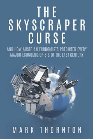 Carte The Skyscraper Curse: And How Austrian Economists Predicted Every Major Economic Crisis of the Last Century Mark Thornton