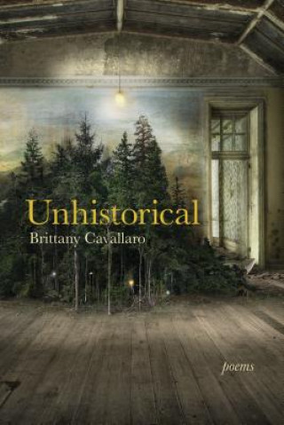 Kniha Unhistorical: Poems Brittany Cavallaro