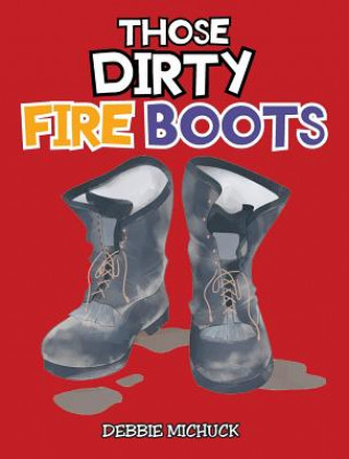 Kniha Those Dirty Fire Boots Debbie Michuck