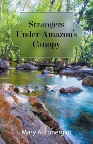 Książka Strangers Under Amazon's Canopy Mary A. Lonergan