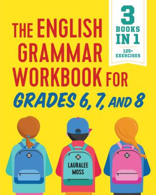 Knjiga The English Grammar Workbook for Grades 6, 7, and 8: 125+ Simple Exercises to Improve Grammar, Punctuation, and Word Usage Lauralee Moss