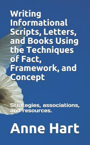 Książka Writing Informational Scripts, Letters, and Books Using the Techniques of Fact, Framework, and Concept: Strategies, Associations, and Resources Anne Hart