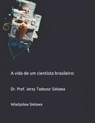 Kniha A vida de um cientista brasileiro: Dr. Prof. Jerzy Tadeusz Sielawa Claudia Araujo