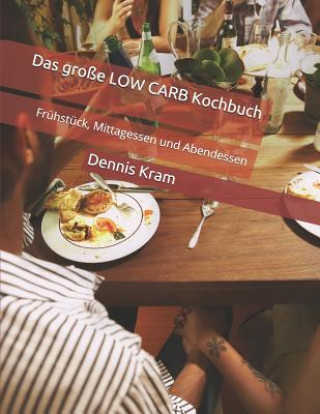 Knjiga Das große LOW CARB Kochbuch: Frühstück, Mittagessen und Abendessen Dennis Kram