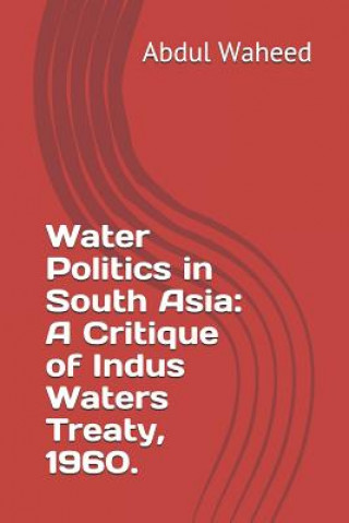 Könyv Water Politics in South Asia: A Critique of Indus Waters Treaty, 1960. Abdul Waheed