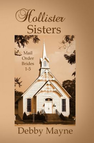 Könyv Hollister Sisters, Mail-Order Brides: Five Historical Romances Debby Mayne