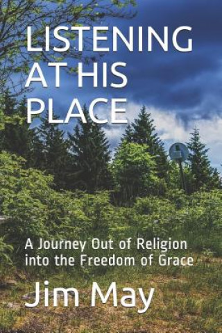 Buch Listening at His Place: A Journey Out of Religion Into the Freedom of Grace Jim May