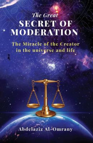 Carte The Great Secret of Moderation: The Miracle of the Creator in the Universe and Life Abdelaziz Al-Omrany