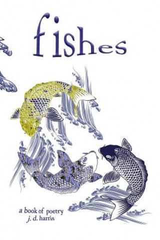 Kniha fishes: a book of poetry J D Harris