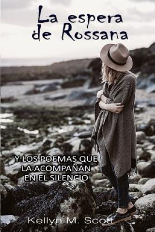 Kniha La Espera de Rossana: Y Los Poemas Que La Acompa?an En El Silencio Kellyn M Scott