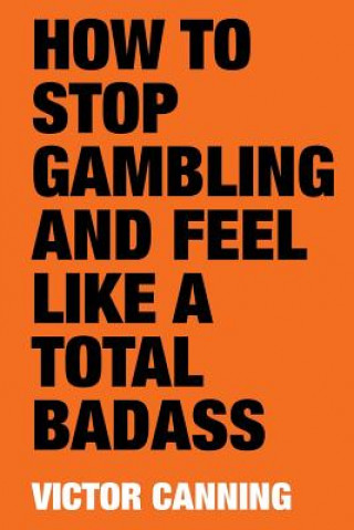 Kniha How to Stop Gambling and Feel Like a Total Badass Victor Canning