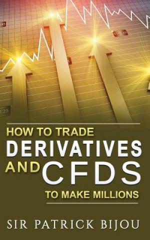 Carte How to Trade Derivatives and Cfds to Make Millions Sir Patrick Bijou