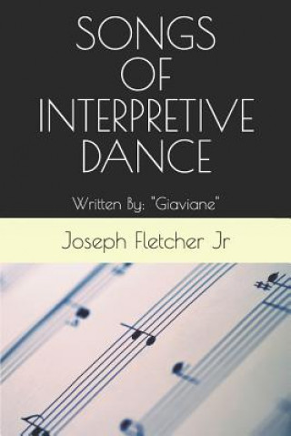 Carte Songs of Interpretive Dance: Written By: Joseph Fletcher, Jr. Bka Giaviane Joseph Fletcher Jr