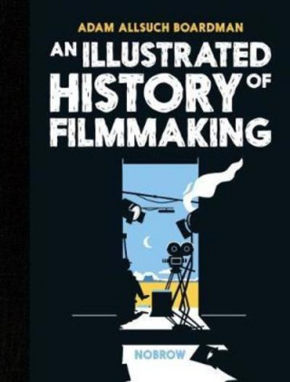 Kniha An Illustrated History of Filmmaking Adam Allsuch Boardman