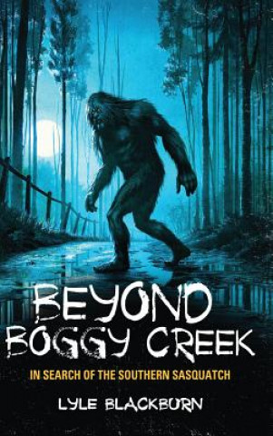 Kniha Beyond Boggy Creek Lyle Blackburn