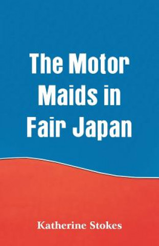 Könyv Motor Maids in Fair Japan Katherine Stokes