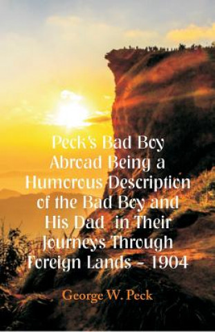 Carte Peck's Bad Boy Abroad Being a Humorous Description of the Bad Boy and His Dad in Their Journeys Through Foreign Lands - 1904 George W. Peck