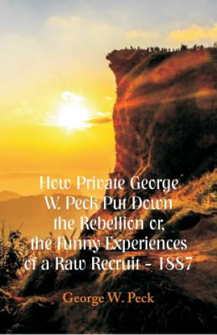 Book How Private George W. Peck Put Down The Rebellion or, The Funny Experiences of a Raw Recruit - 1887 George W. Peck