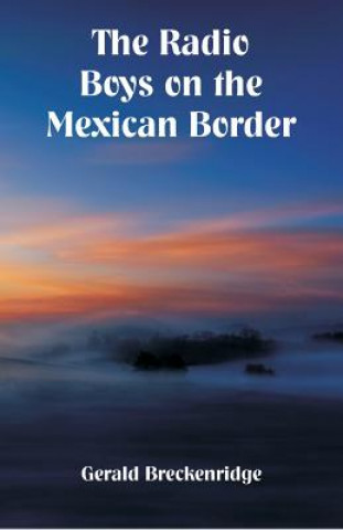 Könyv Radio Boys on the Mexican Border Gerald Breckenridge