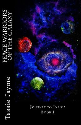 Kniha Peace Warriors of the Galaxy: Journey to Lyrica: Book 1 Tessie Jayme