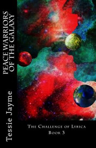 Könyv Peace Warriors of the Galaxy: The Challenge of Lyrica: Book 3 Tessie Jayme