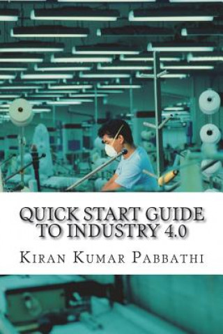 Könyv Quick Start Guide to Industry 4.0: One-stop reference guide for Industry 4.0 Mr Kiran Kumar Pabbathi