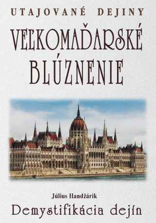 Book Veľkomaďarské blúznenie Demystifikácia dejín Július Handžárik