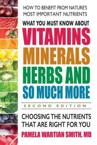 Kniha What You Must Know About Vitamins, Minerals, Herbs and So Much More Pamela Wartian Smith