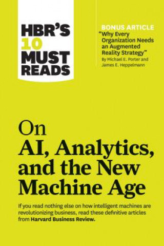 Book HBR's 10 Must Reads on AI, Analytics, and the New Machine Age (with bonus article "Why Every Company Needs an Augmented Reality Strategy" by Michael E Harvard Business Review Press