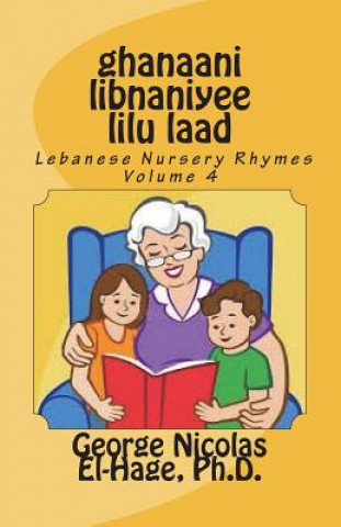 Könyv Ghanaani Libnaniyee Lilu Laad (Lebanese Nursery Rhymes) Volume 4 George Nicolas El-Hage Ph D